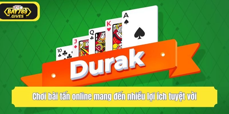 Chơi bài tấn online mang đến nhiều lợi ích tuyệt vời