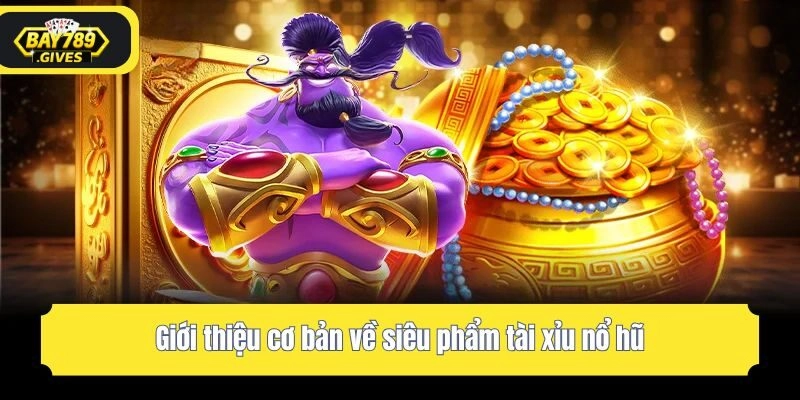 Giới thiệu cơ bản về siêu phẩm tài xỉu nổ hũ