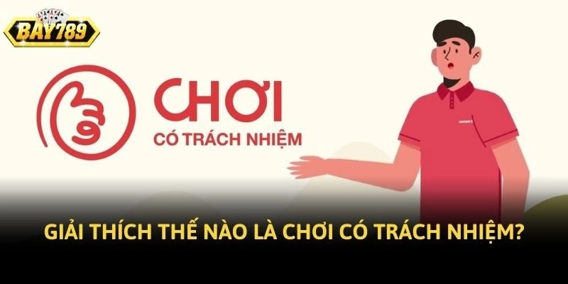 Giải thích thế nào là chơi có trách nhiệm?